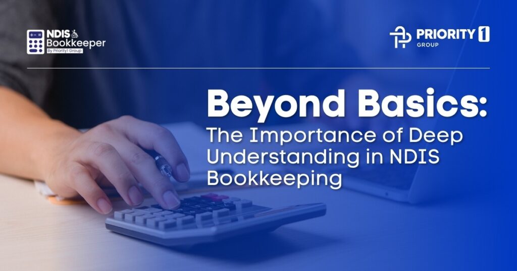 Beyond Basics: The Importance of Deep Understanding in NDIS Bookkeeping