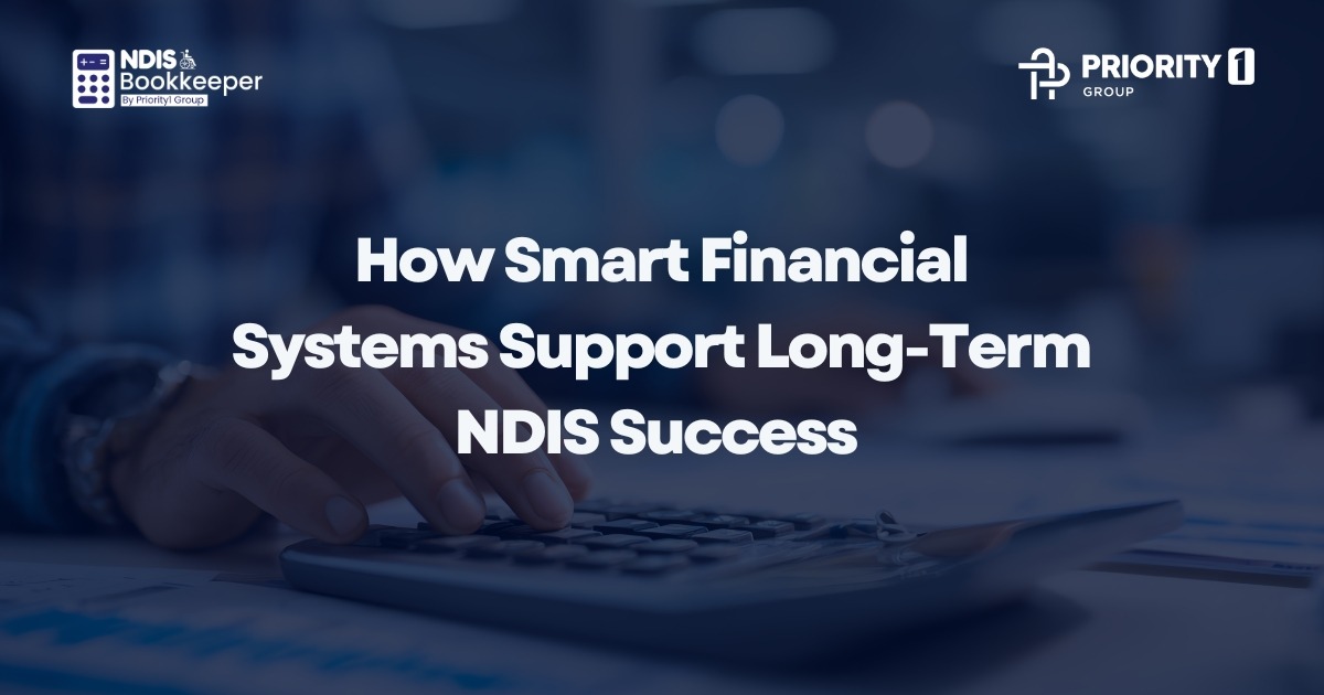 How Smart Financial Systems Support Long-Term NDIS Success