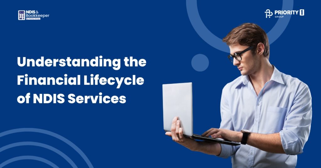 Understanding the Financial Lifecycle of NDIS Services 10 Understanding the Financial Lifecycle of NDIS Services